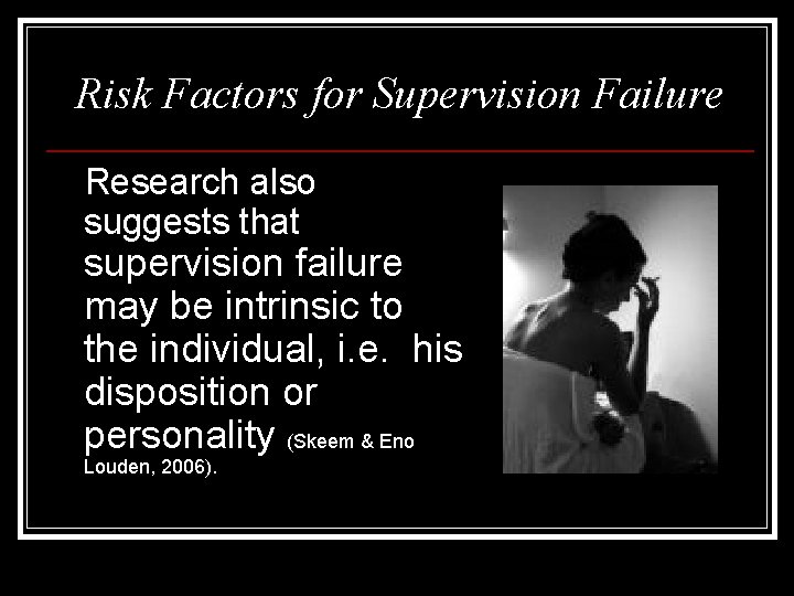 Risk Factors for Supervision Failure Research also suggests that supervision failure may be intrinsic