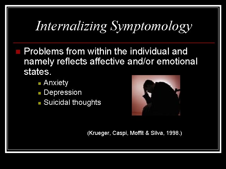 Internalizing Symptomology n Problems from within the individual and namely reflects affective and/or emotional