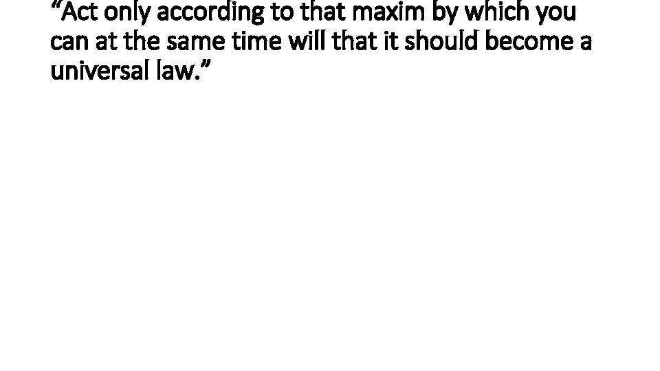 “Act only according to that maxim by which you can at the same time