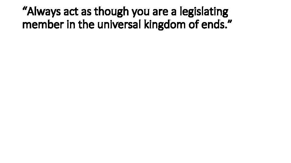 “Always act as though you are a legislating member in the universal kingdom of
