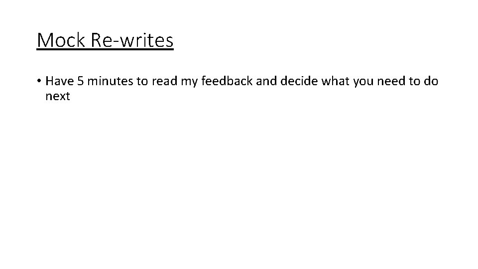 Mock Re-writes • Have 5 minutes to read my feedback and decide what you