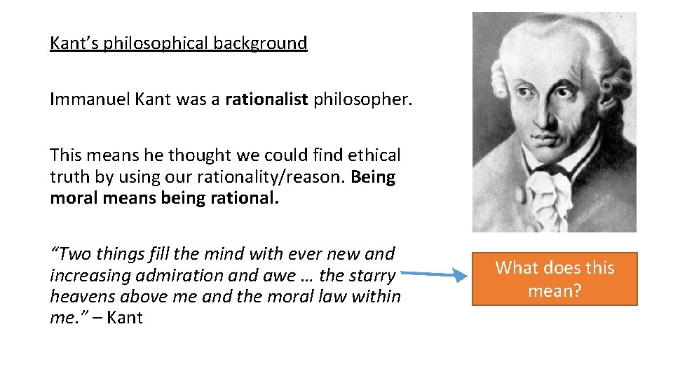 Kant’s philosophical background Immanuel Kant was a rationalist philosopher. This means he thought we