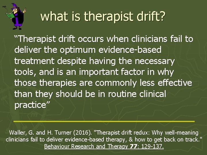 what is therapist drift? “Therapist drift occurs when clinicians fail to deliver the optimum