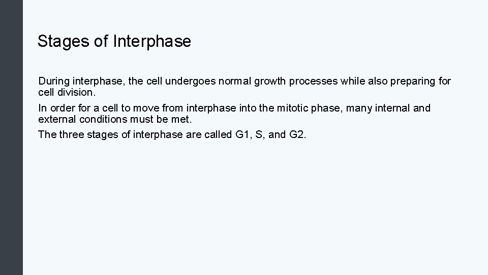 Stages of Interphase During interphase, the cell undergoes normal growth processes while also preparing