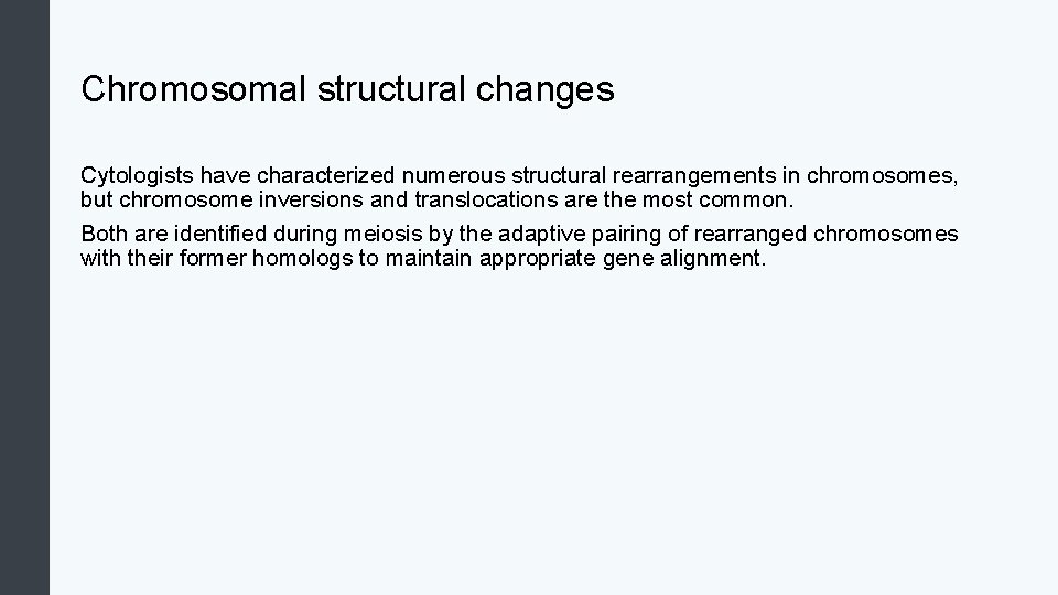 Chromosomal structural changes Cytologists have characterized numerous structural rearrangements in chromosomes, but chromosome inversions