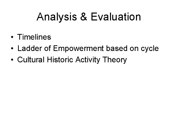 Analysis & Evaluation • Timelines • Ladder of Empowerment based on cycle • Cultural