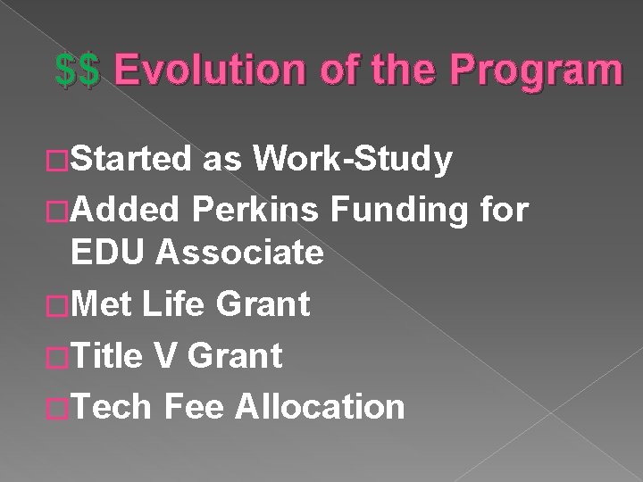 $$ Evolution of the Program �Started as Work-Study �Added Perkins Funding for EDU Associate