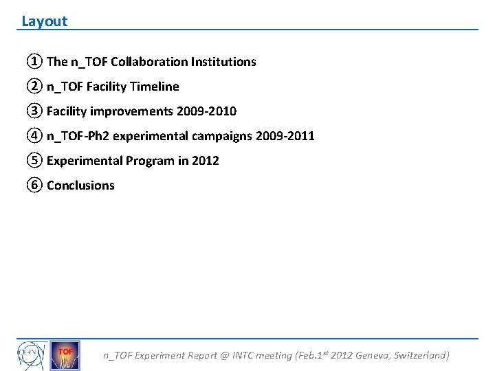 Layout ① The n_TOF Collaboration Institutions ② n_TOF Facility Timeline ③ Facility improvements 2009