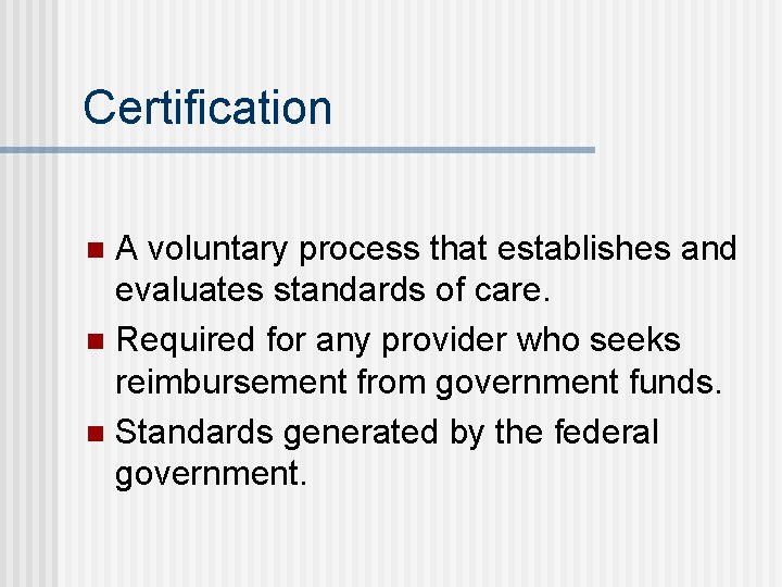 Certification A voluntary process that establishes and evaluates standards of care. n Required for