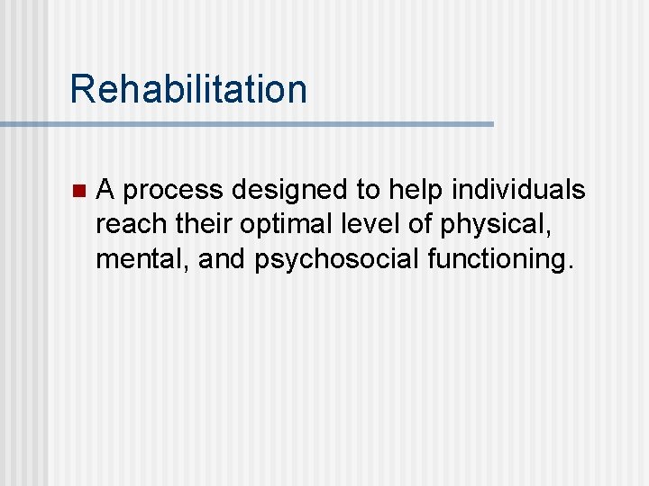 Rehabilitation n A process designed to help individuals reach their optimal level of physical,