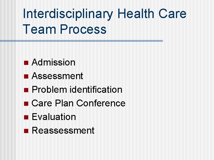 Interdisciplinary Health Care Team Process Admission n Assessment n Problem identification n Care Plan