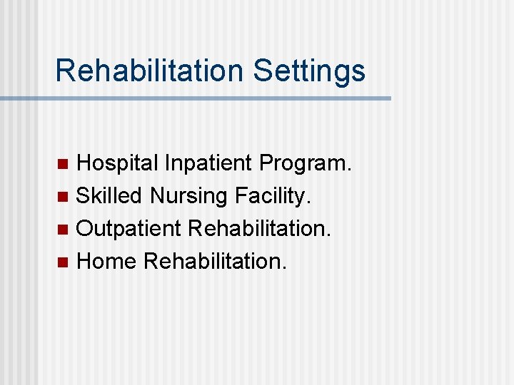 Rehabilitation Settings Hospital Inpatient Program. n Skilled Nursing Facility. n Outpatient Rehabilitation. n Home