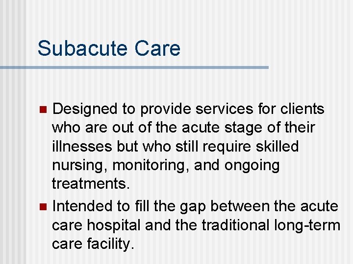 Subacute Care Designed to provide services for clients who are out of the acute