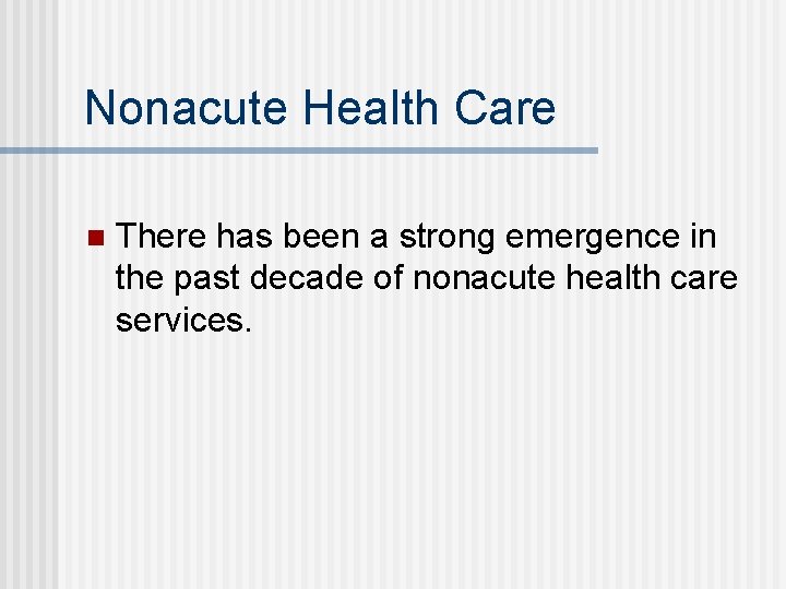 Nonacute Health Care n There has been a strong emergence in the past decade