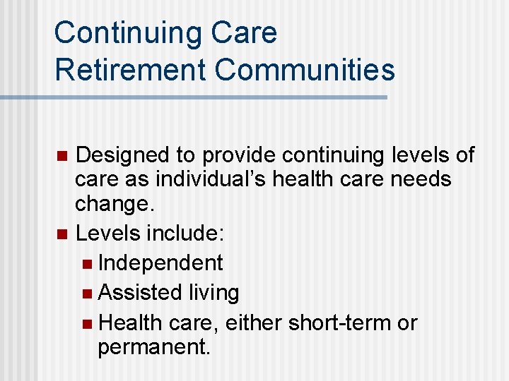 Continuing Care Retirement Communities Designed to provide continuing levels of care as individual’s health