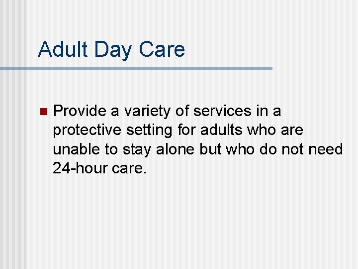 Adult Day Care n Provide a variety of services in a protective setting for