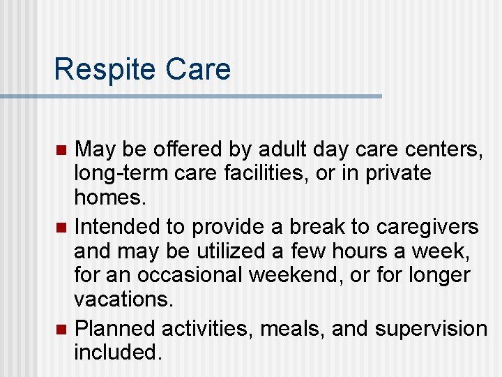 Respite Care May be offered by adult day care centers, long-term care facilities, or