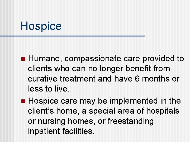 Hospice Humane, compassionate care provided to clients who can no longer benefit from curative