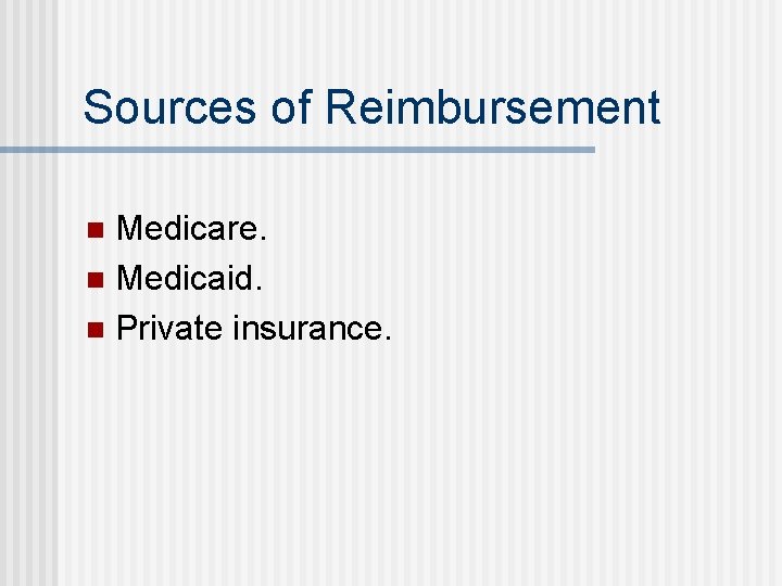 Sources of Reimbursement Medicare. n Medicaid. n Private insurance. n 