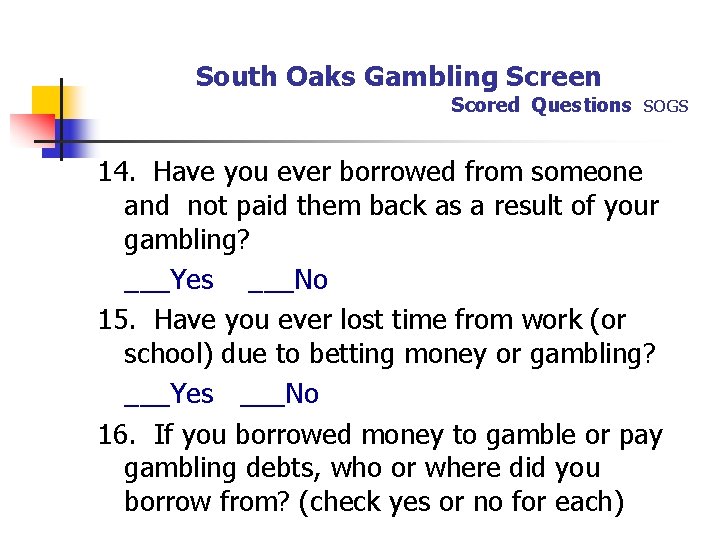 South Oaks Gambling Screen Scored Questions SOGS 14. Have you ever borrowed from someone