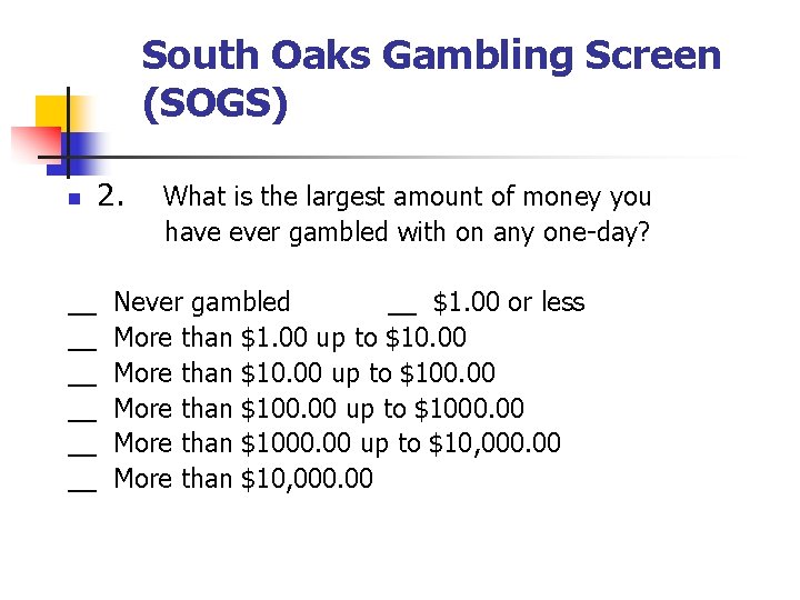 South Oaks Gambling Screen (SOGS) n __ __ __ 2. What is the largest