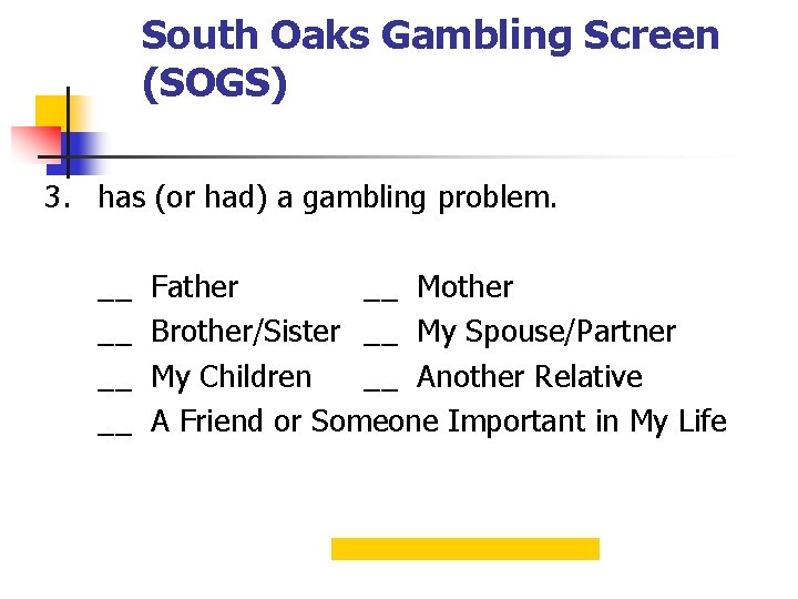 South Oaks Gambling Screen (SOGS) 3. has (or had) a gambling problem. __ __