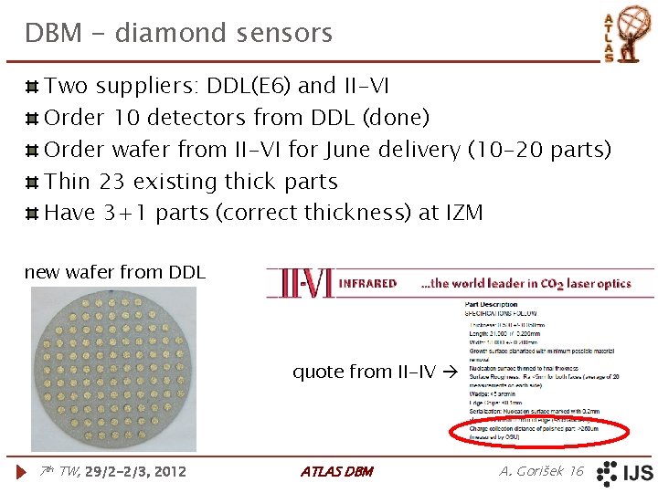 DBM - diamond sensors Two suppliers: DDL(E 6) and II-VI Order 10 detectors from