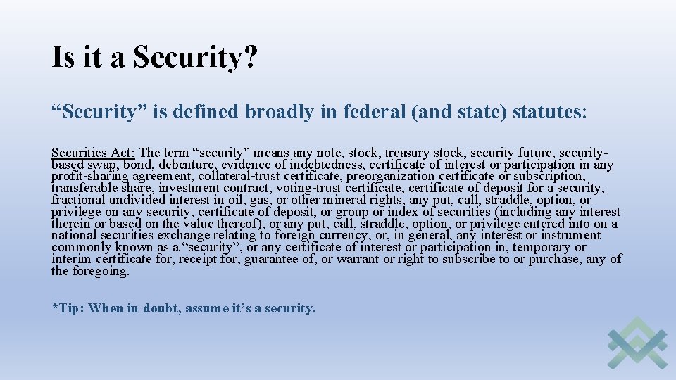 Is it a Security? “Security” is defined broadly in federal (and state) statutes: Securities