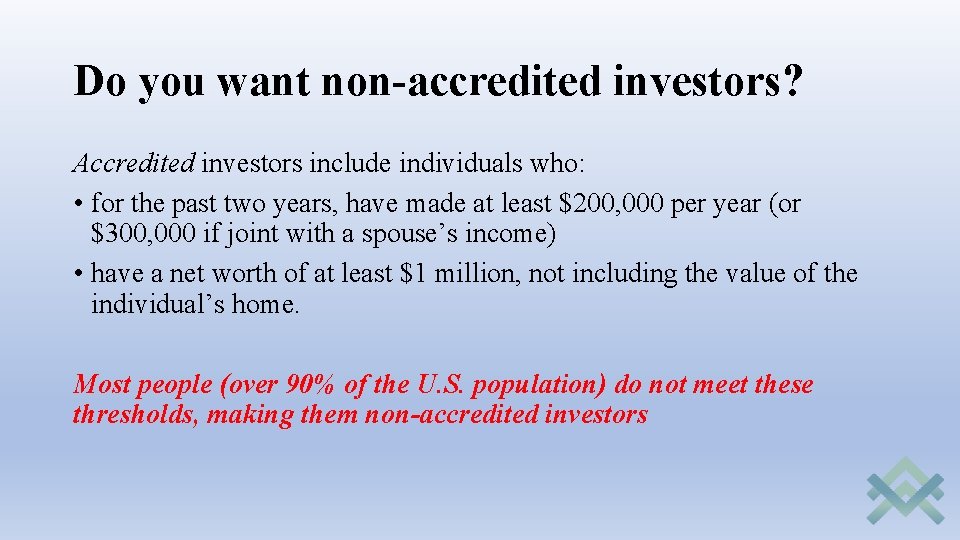 Do you want non-accredited investors? Accredited investors include individuals who: • for the past