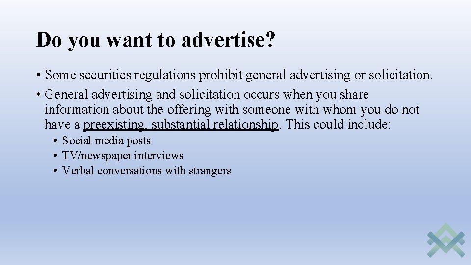 Do you want to advertise? • Some securities regulations prohibit general advertising or solicitation.