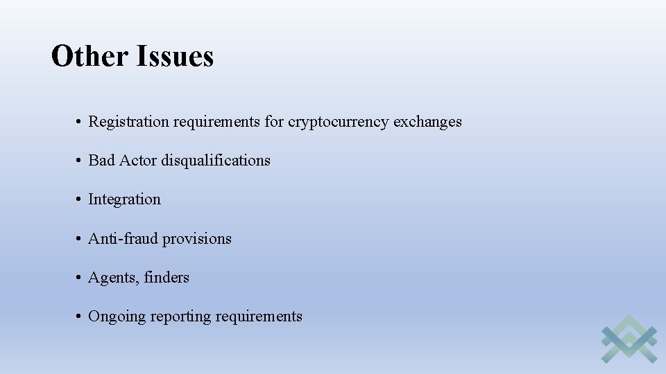 Other Issues • Registration requirements for cryptocurrency exchanges • Bad Actor disqualifications • Integration