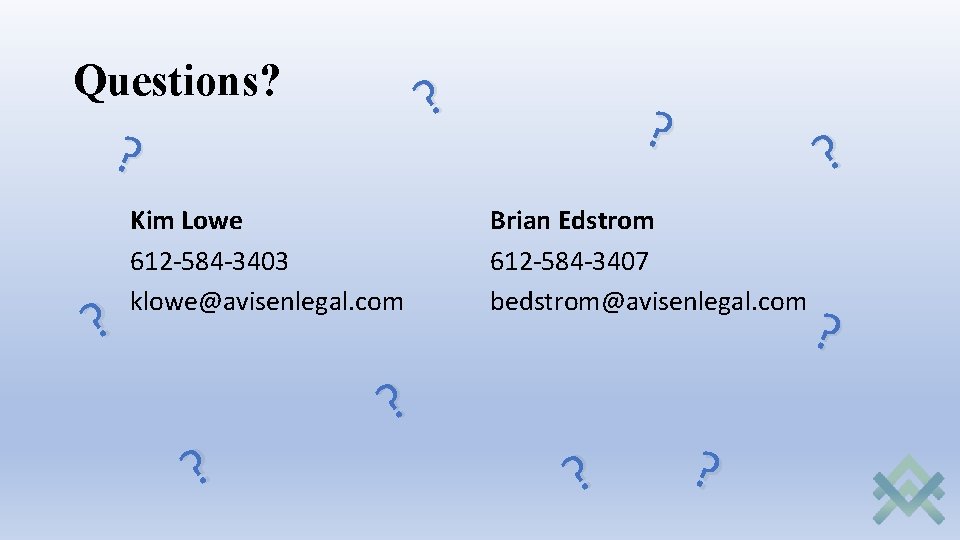 Questions? ? Kim Lowe 612 -584 -3403 klowe@avisenlegal. com ? ? ? Brian Edstrom