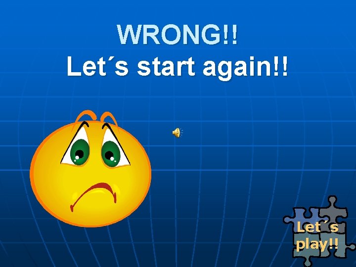 WRONG!! Let´s start again!! Let´s play!! 