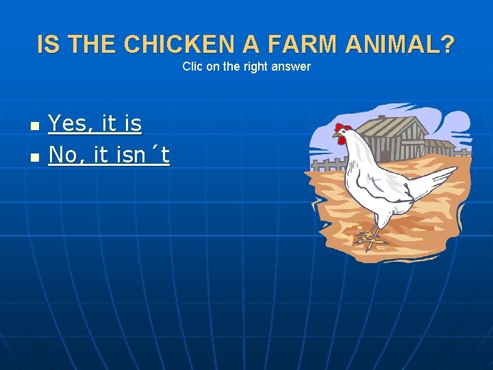 IS THE CHICKEN A FARM ANIMAL? Clic on the right answer n n Yes,