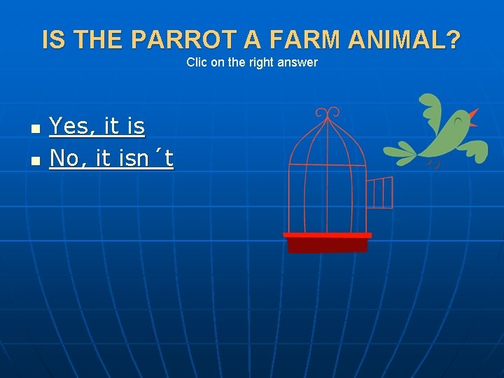 IS THE PARROT A FARM ANIMAL? Clic on the right answer n n Yes,