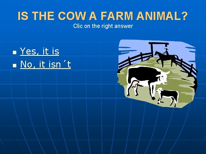 IS THE COW A FARM ANIMAL? Clic on the right answer n n Yes,