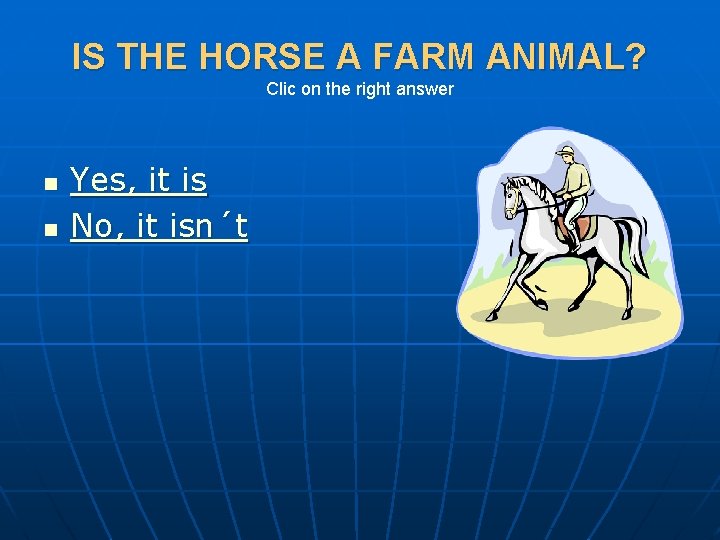 IS THE HORSE A FARM ANIMAL? Clic on the right answer n n Yes,