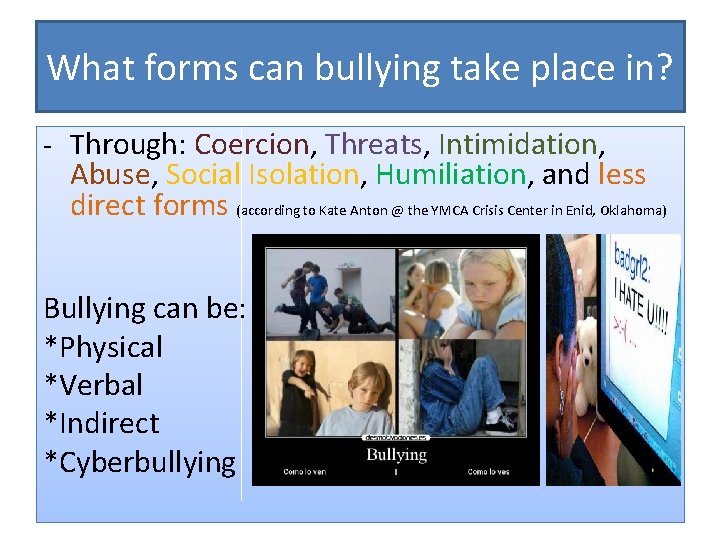 What forms can bullying take place in? - Through: Coercion, Threats, Intimidation, Abuse, Social What forms can bullying take place in? - Through: Coercion, Threats, Intimidation, Abuse, Social