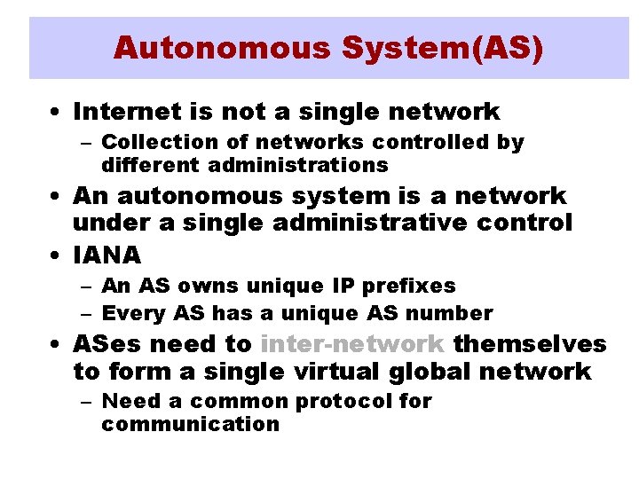 Autonomous System(AS) • Internet is not a single network – Collection of networks controlled