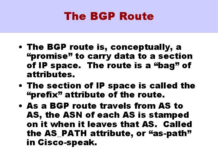 The BGP Route • The BGP route is, conceptually, a “promise” to carry data