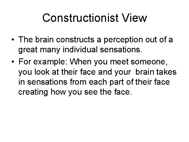 Constructionist View • The brain constructs a perception out of a great many individual