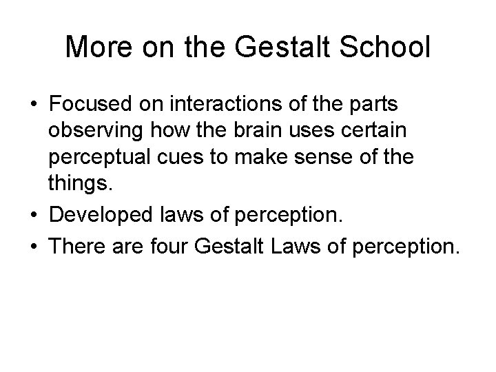 More on the Gestalt School • Focused on interactions of the parts observing how