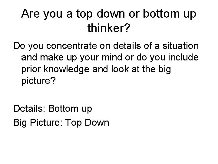 Are you a top down or bottom up thinker? Do you concentrate on details