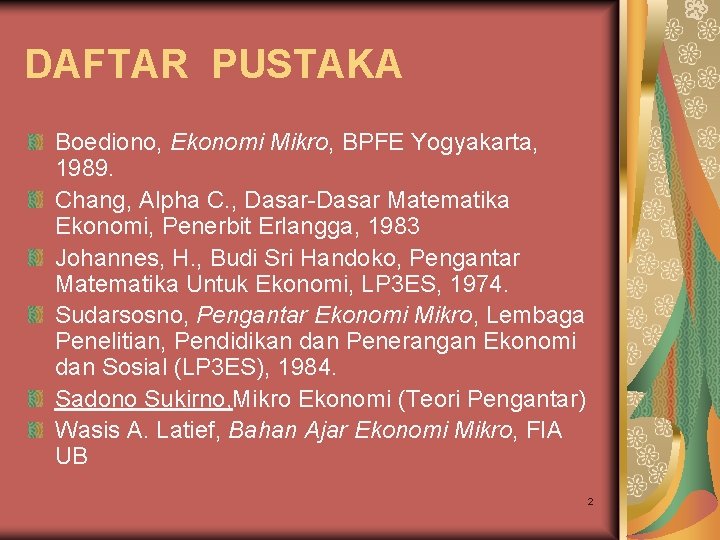 DAFTAR PUSTAKA Boediono, Ekonomi Mikro, BPFE Yogyakarta, 1989. Chang, Alpha C. , Dasar-Dasar Matematika