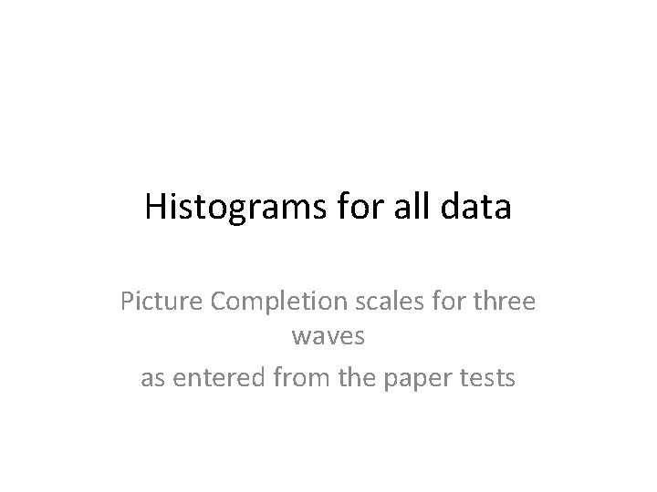 Histograms for all data Picture Completion scales for three waves as entered from the