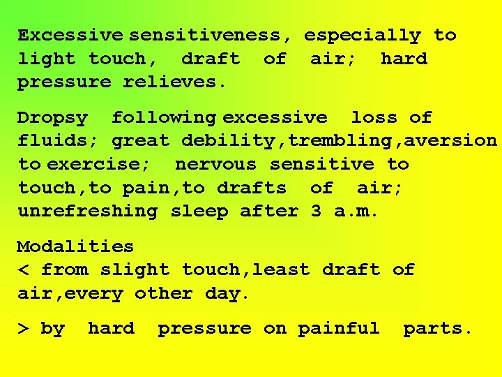 Excessive sensitiveness, especially to light touch, draft of air; hard pressure relieves. Dropsy following