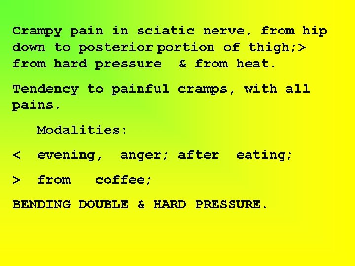 Crampy pain in sciatic nerve, from hip down to posterior portion of thigh; >