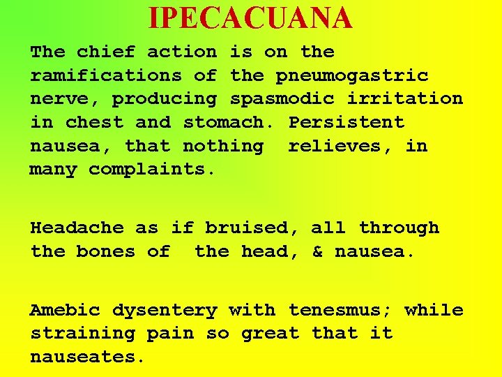IPECACUANA The chief action is on the ramifications of the pneumogastric nerve, producing spasmodic