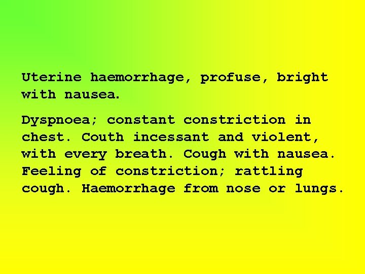 Uterine haemorrhage, profuse, bright with nausea. Dyspnoea; constant constriction in chest. Couth incessant and