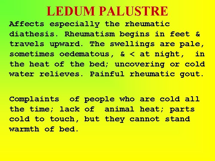 LEDUM PALUSTRE Affects especially the rheumatic diathesis. Rheumatism begins in feet & travels upward.